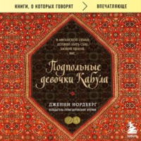 Дженни Нордберг. Подпольные девочки Кабула. История афганок, которые живут в мужском обличье