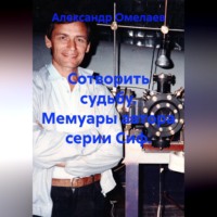 Александр Омелаев. Сотворить судьбу. Мемуары автора серии Сиф