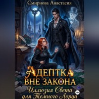 Анастасия Алексеевна Смирнова. Адептка вне закона: Иллюзия Света для Темного Лорда