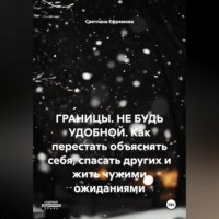 . ГРАНИЦЫ. НЕ БУДЬ УДОБНОЙ. Как перестать объяснять себя, спасать других и жить чужими ожиданиями