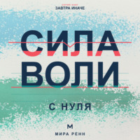 . Сила воли с нуля. Как выполнять собственные решения без постоянной борьбы с собой