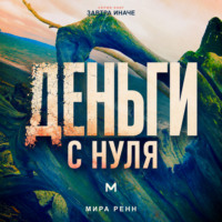 . Деньги с нуля. Как изменить отношения с деньгами и выстроить устойчивые финансовые привычки