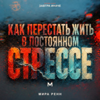 . Как перестать жить в постоянном стрессе. Как замечать перегрузку, снижать внутреннее напряжение и возвращать управляемый ритм