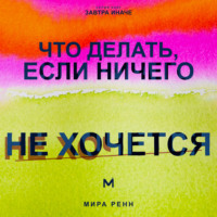 . Что делать, если ничего не хочется. Как вернуть энергию, интерес к жизни и начать действовать без насилия над собой