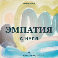 . Эмпатия с нуля. Как понимать чувства других и не терять контакт с собой