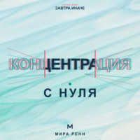 . Концентрация с нуля. Как удерживать внимание, завершать задачи и меньше уставать от переключений