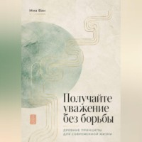 Миа Ван. Получайте уважение без борьбы. Древние принципы для современной жизни