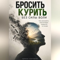 Адриан Нортвейл. Бросить курить без силы воли. Как разорвать никотиновую привычку в голове