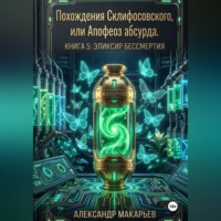 . Похождения Склифосовского, или Апофеоз абсурда. Книга 5. Эликсир бессмертия