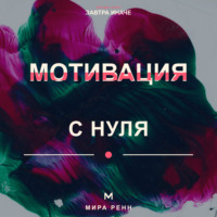 . Мотивация с нуля. Как снова захотеть действовать и превратить намерение в ежедневное движение