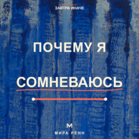 . Почему я сомневаюсь. Как отличать полезную проверку от парализующей неуверенности и принимать решения
