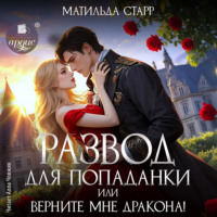 Матильда Старр. Развод для попаданки, или Верните мне дракона!
