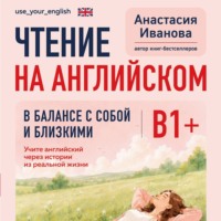 Анастасия Иванова. Чтение на английском. В балансе с собой и близкими. B1+. Учите английский через истории из реальной жизни