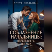 Артур Польный. Соблазнение начальницы. Власть вверх ногами
