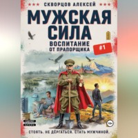Алексей Скворцов. Мужская сила: Воспитание от прапорщика