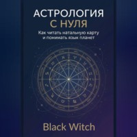 Black Witch. Астрология с нуля: как читать натальную карту и понимать язык планет