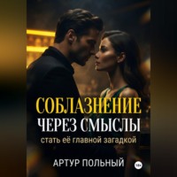 Артур Польный. Соблазнение через смыслы. Стать её главной загадкой