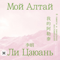 Ли Цзюань. Мой Алтай. В памяти и закоулках воспоминаний