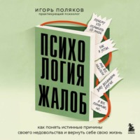 Игорь Поляков. Психология жалоб. Как понять истинные причины своего недовольства и вернуть себе свою жизнь