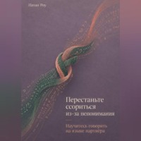 Натан Роу. Перестаньте ссориться из-за непонимания. Научитесь говорить на языке партнёра