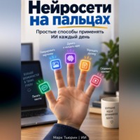 Марк Тьюрин. Нейросети на пальцах: Простые способы применять ИИ каждый день