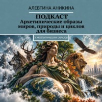 Алевтина Андреевна Аникина. Подкаст «Архетипические образы миров, природы и циклов для бизнеса»