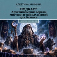 Алевтина Андреевна Аникина. Подкаст «Архетипические образы мистики и тайных знаний для бизнеса»