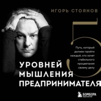 Игорь Стоянов. Пять уровней мышления предпринимателя. Путь, который должен пройти каждый, кто хочет стабильного процветания своему делу