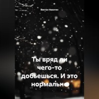 . Ты вряд ли чего-то добьешься. И это нормально