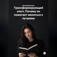 Дмитрий Малышев. Трансформирующий опыт. Почему он помогает меняться к лучшему