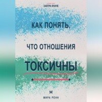 Мира Ренн. Как понять, что отношения токсичны Как распознать разрушительный сценарий, вернуть границы и принять решение