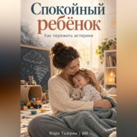 Марк Тьюрин. Спокойный ребёнок: Как пережить истерики