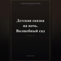 Алексей Юрьевич Дектерёв. Детская сказка на ночь. Волшебный сад