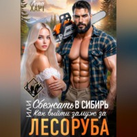 Лена Харт. Сбежать в Сибирь, или Как выйти замуж за лесоруба