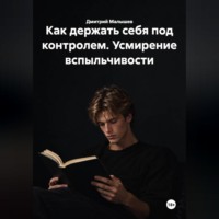 Дмитрий Малышев. Как держать себя под контролем. Усмирение вспыльчивости