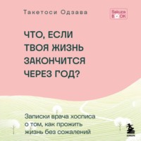 Такетоси Одзава. Что, если твоя жизнь закончится через год? Записки врача хосписа о том, как прожить жизнь без сожалений