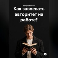 Дмитрий Малышев. Как завоевать авторитет на работе?