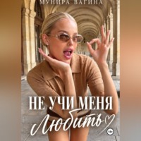 Мунира Вагина. Не учи меня любить