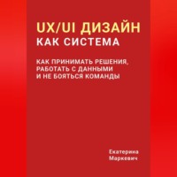 Екатерина Маркевич. UX/UI дизайн как система. Как принимать решения, работать с данными и не бояться команды