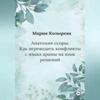 Мария Козырева. Анатомия ссоры: Как переводить конфликты с языка драмы на язык решений