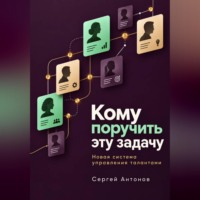 Сергей Антонов. Кому поручить эту задачу. Новая система управления талантами