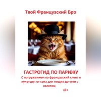 Твой Французский Бро. Гастрогид по Парижу: с погружением во французский сленг и культуру: от супа для нищих до утки с золотом