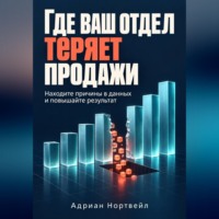 Адриан Нортвейл. Где ваш отдел теряет продажи. Находите причины в данных и повышайте результат