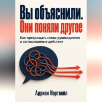 Адриан Нортвейл. Вы объяснили. Они поняли другое. Как превращать слова руководителя в согласованные действия