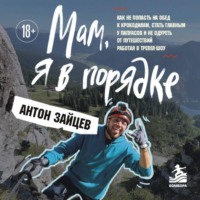 Антон Зайцев. Мам, я в порядке! Как не попасть на обед к крокодилам, стать главным у папуасов и не одуреть от путешествий, работая в тревел-шоу
