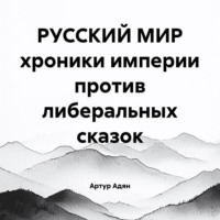 Артур Адян. РУССКИЙ МИР хроники империи против либеральных сказок