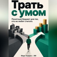 Марк Тьюрин. Трать с умом. Понятный бюджет для тех, кто не любит считать