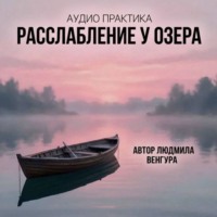 Людмила Венгура. Практика Глубокое расслабление «У Озера»