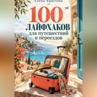. 100 лайфхаков для путешествий и переездов