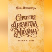 Павел Освободитель. Стратегия Архангела Михаила дорога из войн